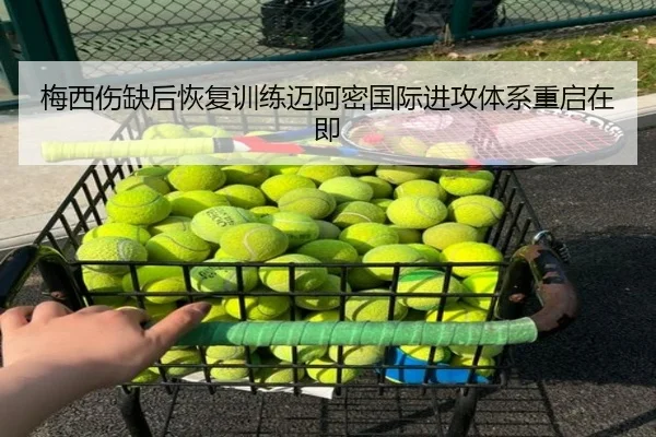 梅西伤缺后恢复训练迈阿密国际进攻体系重启在即
