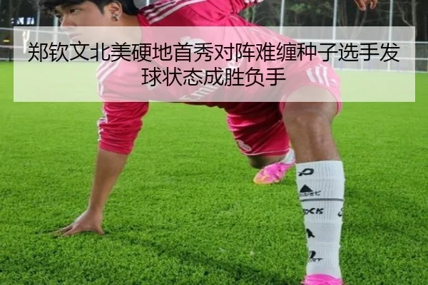 郑钦文北美硬地首秀对阵难缠种子选手发球状态成胜负手