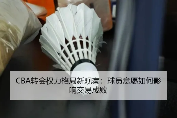 CBA转会权力格局新观察：球员意愿如何影响交易成败